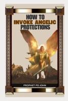 How to Invoke Angelic Protections