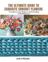 The Ultimate Guide to Exquisite Crochet Flowers