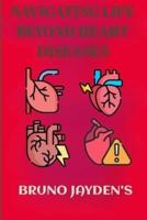 NAVIGATING LIFE BEYOND HEART DISEASES by Bruno Jayden