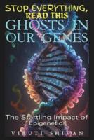 Ghosts in Our Genes - The Startling Impact of Epigenetics