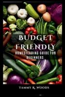 The Budget Friendly Homesteading Guide For Beginners