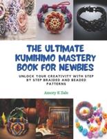 The Ultimate KUMIHIMO Mastery Book for Newbies