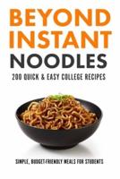 Beyond Instant Noodles. 200 Quick and Easy College Recipes