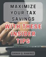 Maximize Your Tax Savings With These Insider Tips
