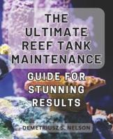 The Ultimate Reef Tank Maintenance Guide for Stunning Results