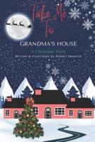 Take Me To Grandma's House ( A Christmas Story )