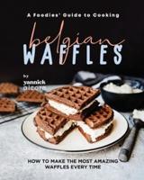 A Foodies' Guide to Cooking Belgian Waffles