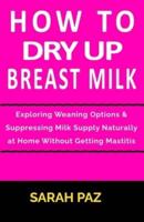 How To Dry Up Breast Milk
