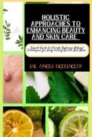Holistic Approaches to Enhancing Beauty and Skin Care