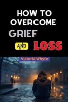 How to Overcome Grief and Loss
