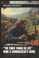 "The Finer Things in Life" Wine a Connoisseur's Guide