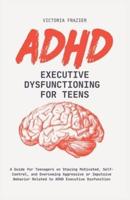 ADHD Executive Dysfunction for Teens
