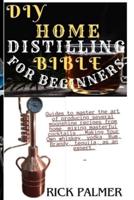 DIY Home Distilling Bible for Beginners