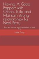 Having A Good Rapport With Others. Build and Maintain Strong Relationships By Neal Perry