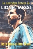 La Inspiradora Historia De Lionel Messi, De La Masía Al Inter De Miami