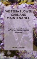 Wisteria Flower Care and Maintenance
