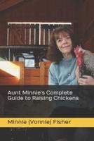 Aunt Minnie's Complete Guide to Raising Chickens