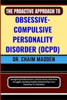 The Proactive Approach to Obsessive- Compulsive Personality Disorder (Ocpd)