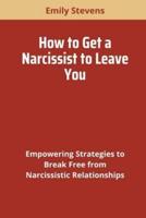 How to Get a Narcissist to Leave You