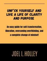 Unfuck Yourself And Live a Life Of Clarity And Purpose