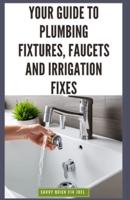 Your Guide to Plumbing Fixtures, Faucets and Irrigation Fixes
