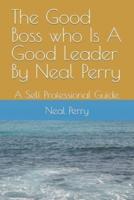 The Good Boss Who Is A Good Leader By Neal Perry