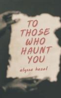 To Those Who Haunt You