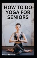 How to Do Yoga for Seniors