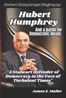 Hubert Humphrey and the Battle for Democratic Ideals