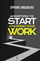 Anointing to Start and Finish Your Work