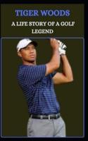 Tiger Woods a Life Story of a Golf Legend