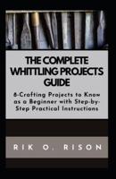 The Complete Whittling Projects Guide