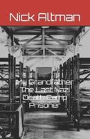 My Grandfather The Last Nazi Death Camp Prisoner