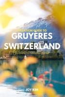 Vacation Guide to Gruyères, Switzerland 2024-2025