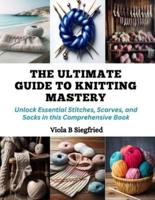 The Ultimate Guide to Knitting Mastery
