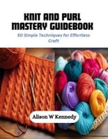 Knit and Purl Mastery Guidebook