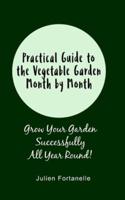 Practical Guide to the Vegetable Garden Month by Month
