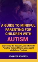 A Guide to Mindful Parenting for Children With Autism