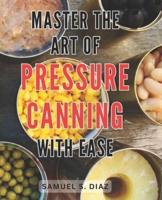 Master the Art of Pressure Canning With Ease