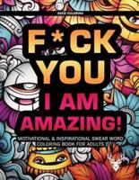 F*ck You I Am Amazing! Motivational & Inspirational Swear Word Coloring Book for Adults