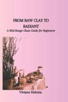 From Raw Clay to Radiant