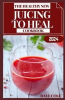 The Healthy New Juicing to Heal Cookbook