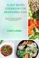 Plant Based Cookbook for Beginners 2024