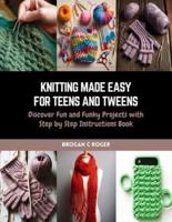 Knitting Made Easy for Teens and Tweens