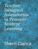 Teacher Designed Assessments to Promote Student Learning
