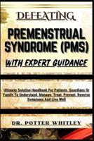 Defeating Premenstrual Syndrome (Pms) With Expert Guidance