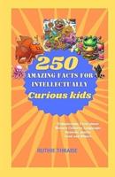 250 Amazing Facts for Intellectually Curious Kids