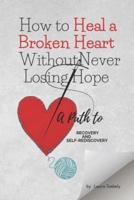 How to Heal a Broken Heart Without Never Losing Hope