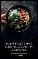 Plant-Based Type 2 Diabetes Recipes for Beginners