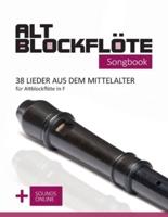 Altblockflöte Songbook - 38 Lieder Aus Dem Mittelalter Für Altblockflöte in F